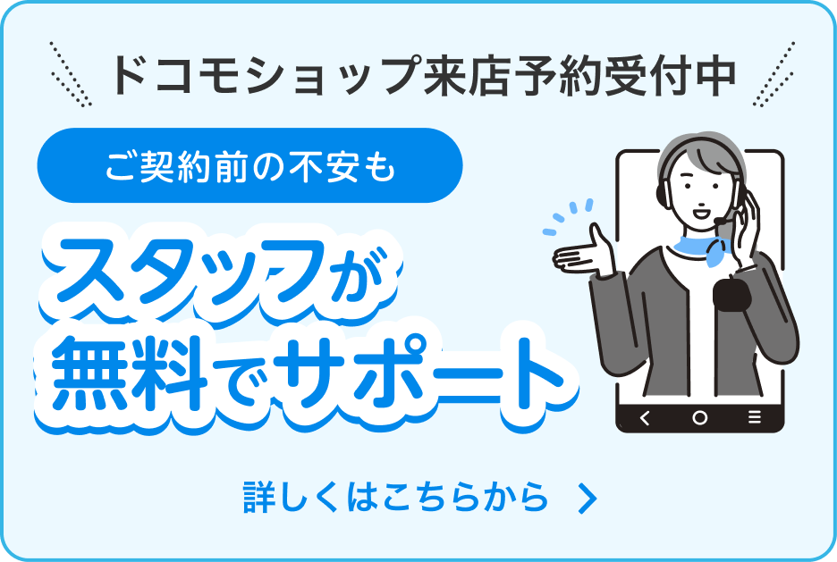 ドコモショップ来店予約受付中!ご契約前の不安もスタッフが無料でサポート！詳しくはこちらから