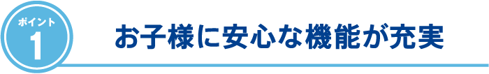 お子様に安心な機能が充実