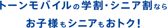トーンモバイルの学割・シニア割ならお子様もシニアもおトク！