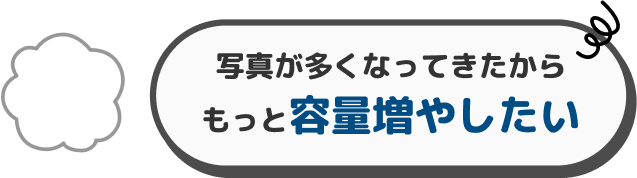 写真が多くなってきたからもっと容量増やしたい